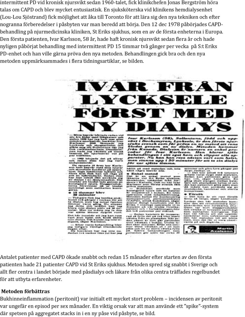 börja. Den 12 dec 1978 påbörjades CAPDbehandling på njurmedicinska kliniken, St Eriks sjukhus, som en av de första enheterna i Europa.