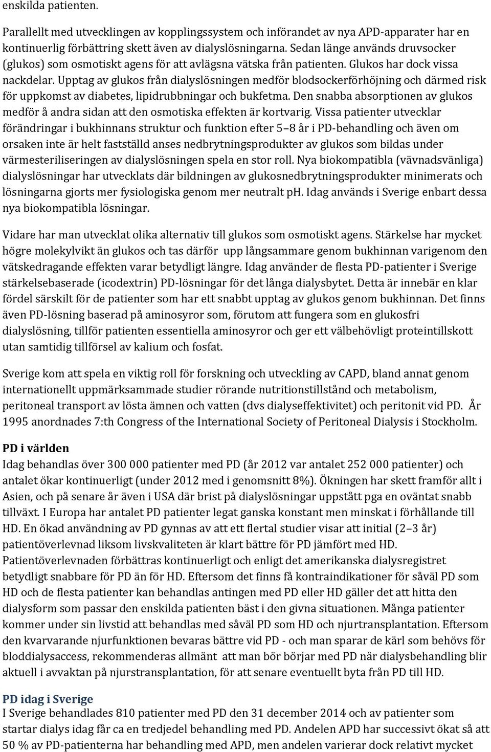 Upptag av glukos från dialyslösningen medför blodsockerförhöjning och därmed risk för uppkomst av diabetes, lipidrubbningar och bukfetma.