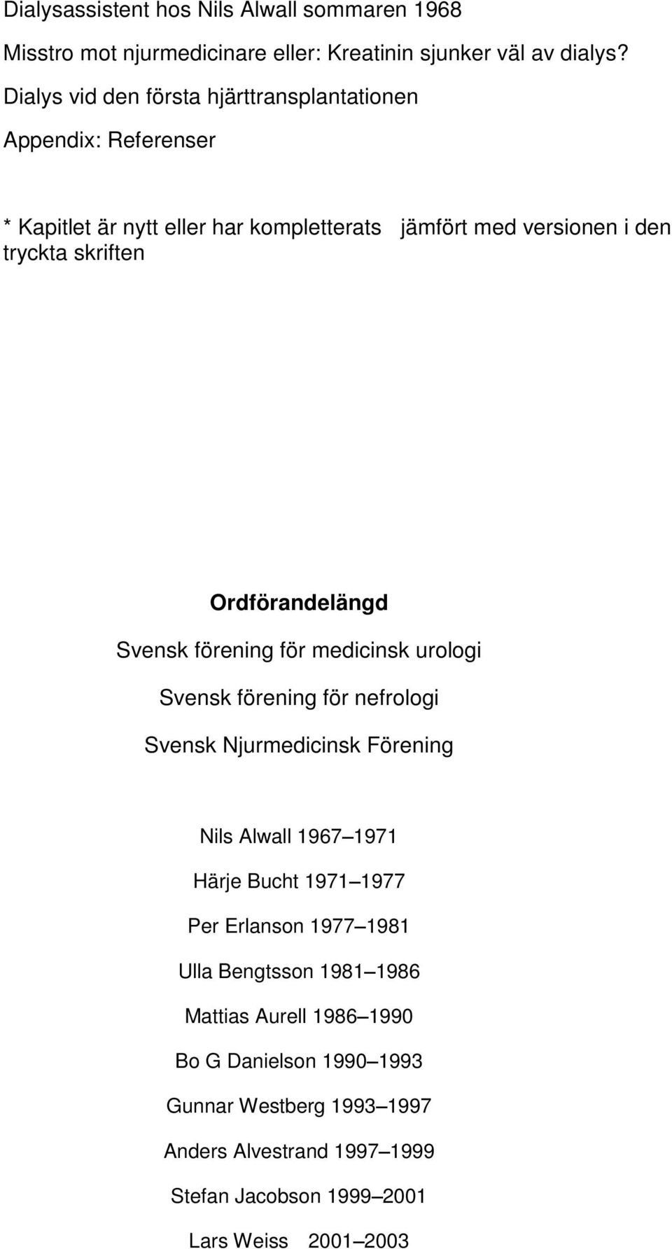 Ordförandelängd Svensk förening för medicinsk urologi Svensk förening för nefrologi Svensk Njurmedicinsk Förening Nils Alwall 1967 1971 Härje Bucht 1971