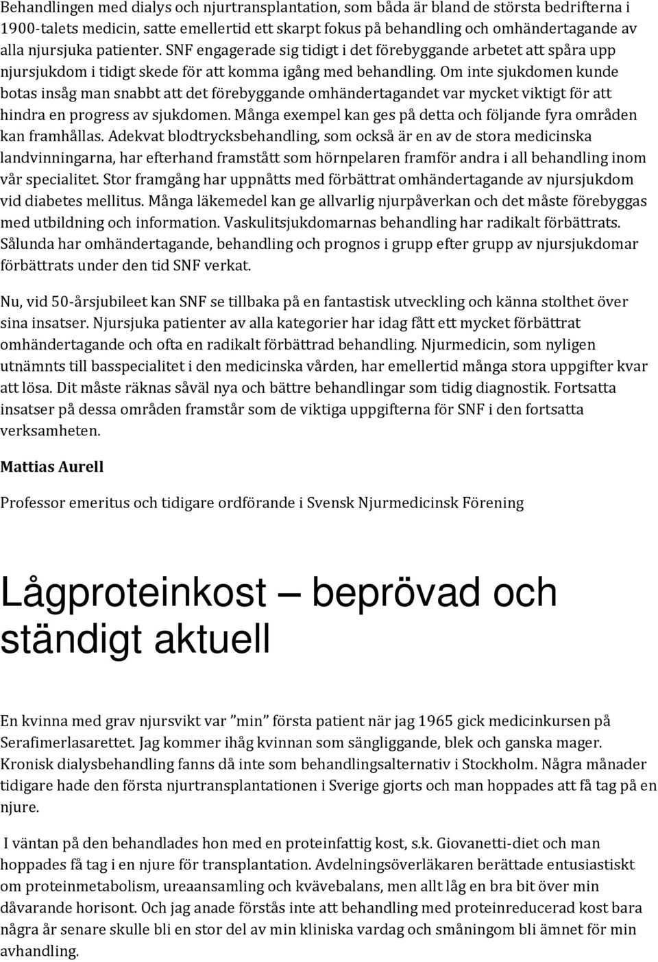 Om inte sjukdomen kunde botas insåg man snabbt att det förebyggande omhändertagandet var mycket viktigt för att hindra en progress av sjukdomen.