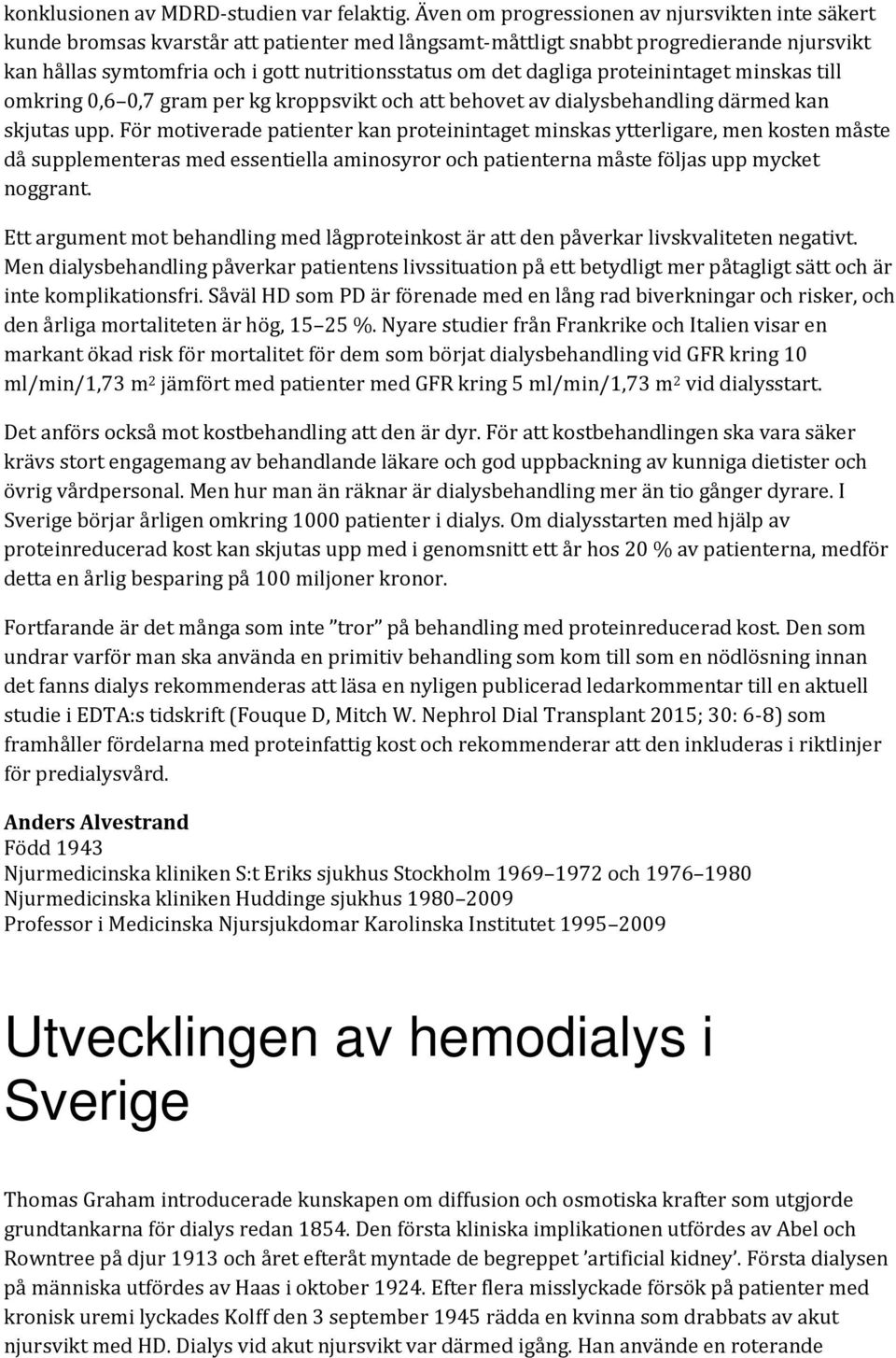 dagliga proteinintaget minskas till omkring 0,6 0,7 gram per kg kroppsvikt och att behovet av dialysbehandling därmed kan skjutas upp.