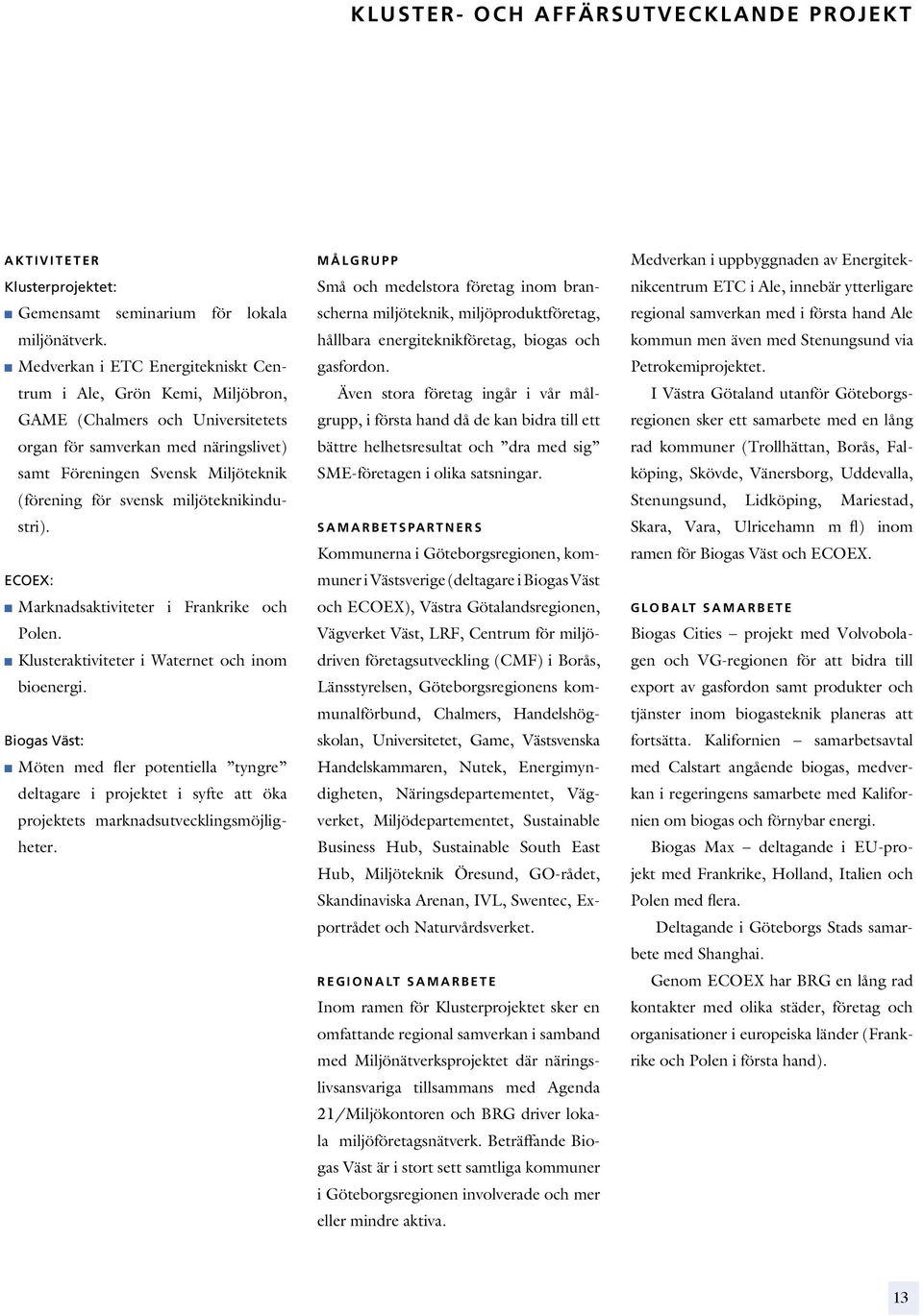 miljöteknikindustri). ECOEX: Marknadsaktiviteter i Frankrike och Polen. Klusteraktiviteter i Waternet och inom bioenergi.