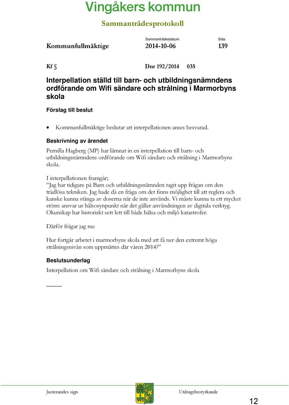 Beskrivning av ärendet Pernilla Hagberg (MP) har lämnat in en interpellation till barn- och utbildningsnämndens ordförande om Wifi sändare och strålning i Marmorbyns skola.