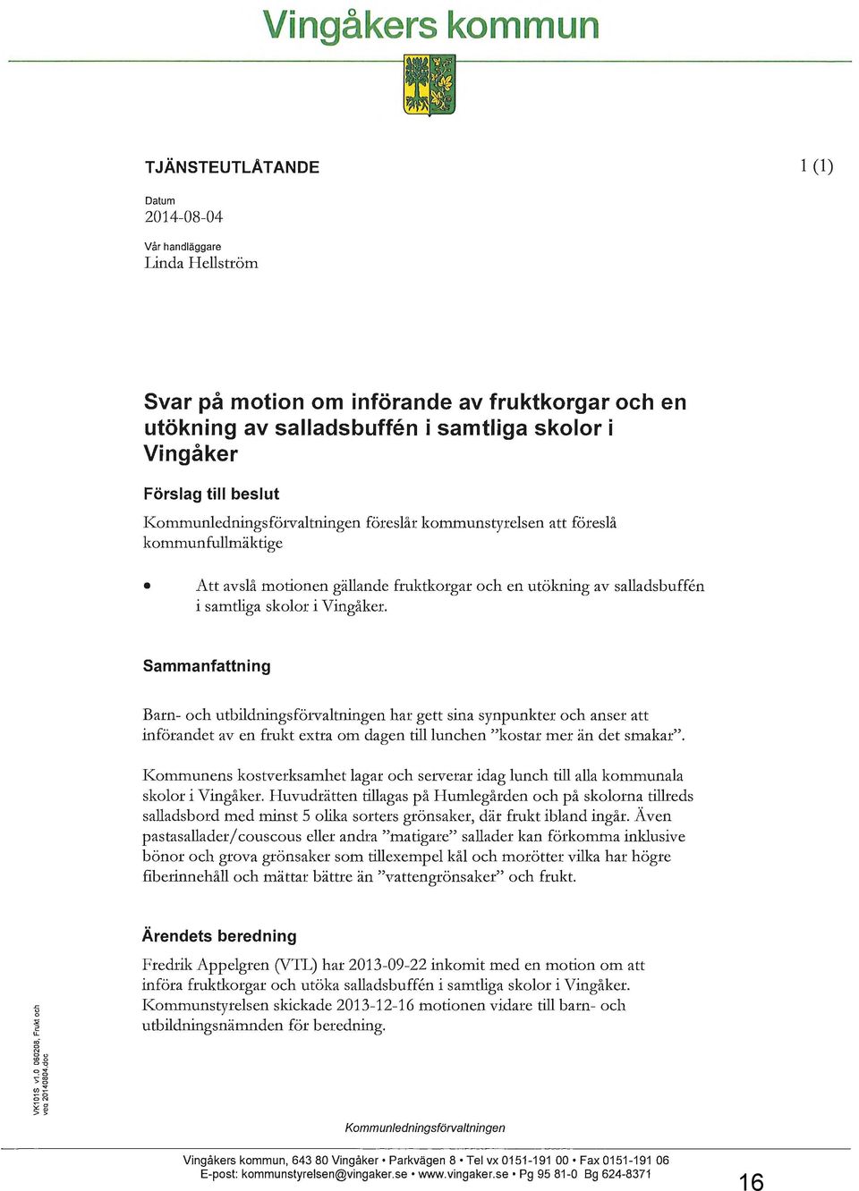 Vingåker. Sammanfattning Barn- och utbildningsförvaltningen har gett sina synpunkter och anser att införandet av en frukt extra om dagen tilllunchen "kostar mer än det smakar".