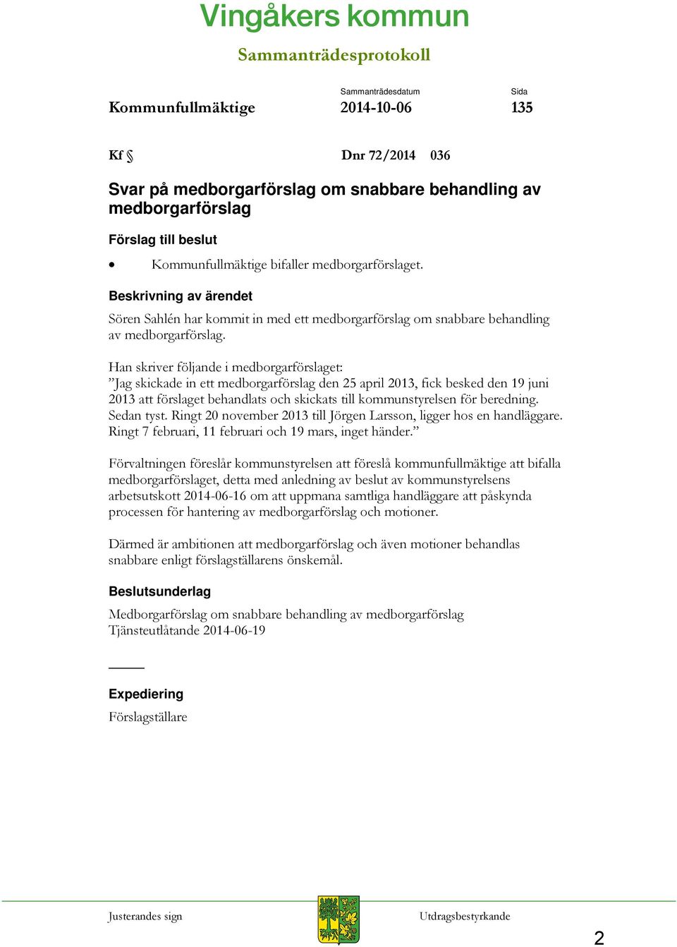 Han skriver följande i medborgarförslaget: Jag skickade in ett medborgarförslag den 25 april 2013, fick besked den 19 juni 2013 att förslaget behandlats och skickats till kommunstyrelsen för