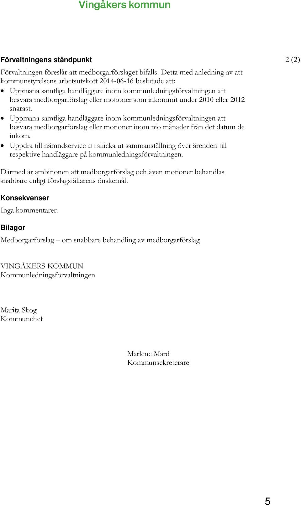 inkommit under 2010 eller 2012 snarast. Uppmana samtliga handläggare inom kommunledningsförvaltningen att besvara medborgarförslag eller motioner inom nio månader från det datum de inkom.