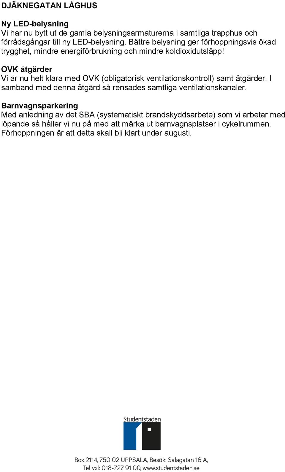 OVK åtgärder Vi är nu helt klara med OVK (obligatorisk ventilationskontroll) samt åtgärder. I samband med denna åtgärd så rensades samtliga ventilationskanaler.