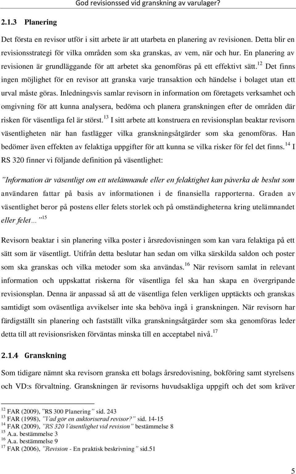 12 Det finns ingen möjlighet för en revisor att granska varje transaktion och händelse i bolaget utan ett urval måste göras.