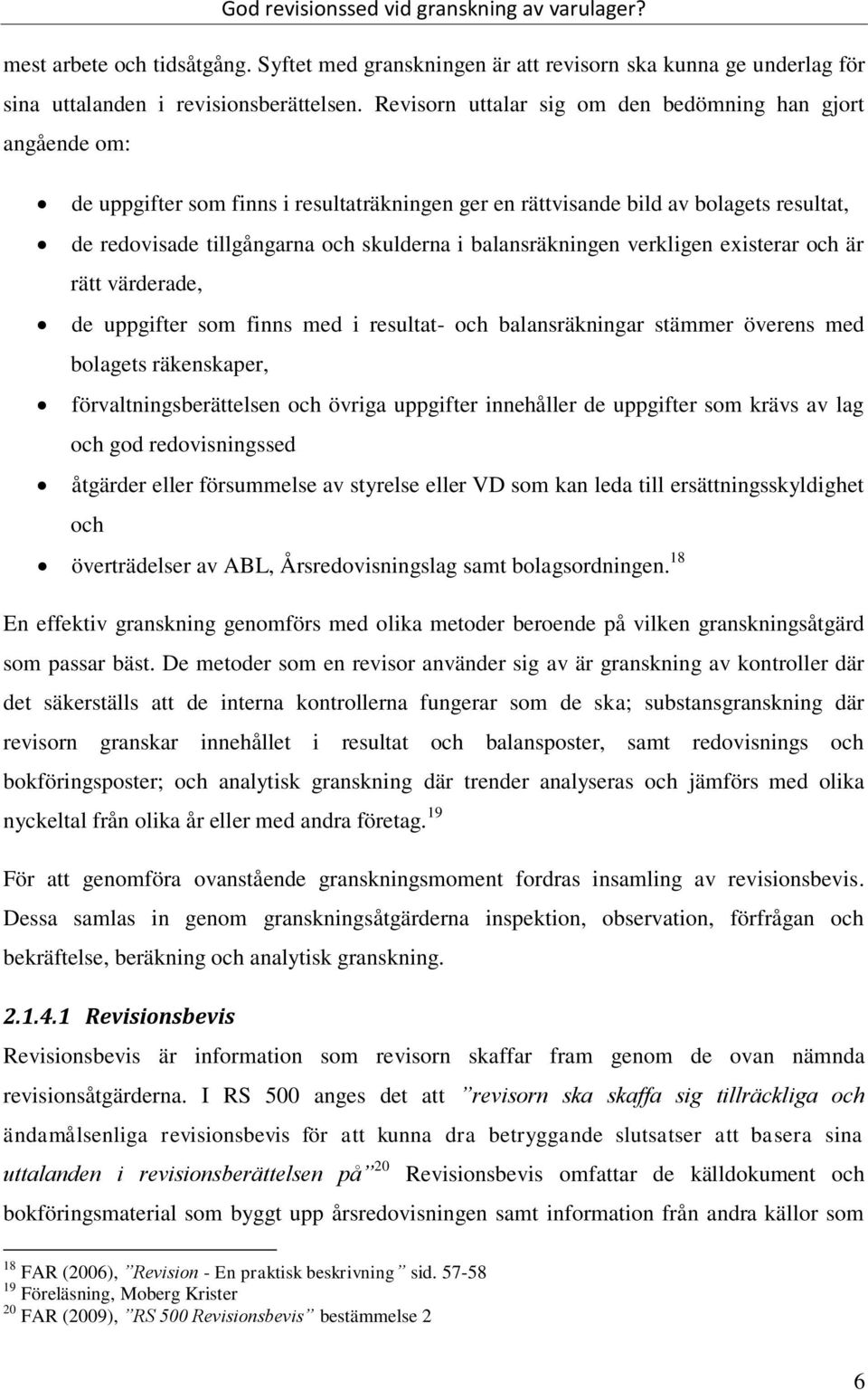 balansräkningen verkligen existerar och är rätt värderade, de uppgifter som finns med i resultat- och balansräkningar stämmer överens med bolagets räkenskaper, förvaltningsberättelsen och övriga