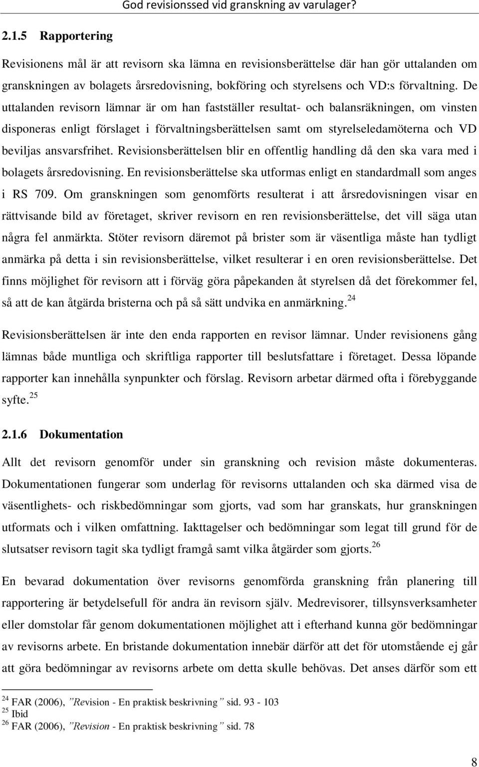 ansvarsfrihet. Revisionsberättelsen blir en offentlig handling då den ska vara med i bolagets årsredovisning. En revisionsberättelse ska utformas enligt en standardmall som anges i RS 709.