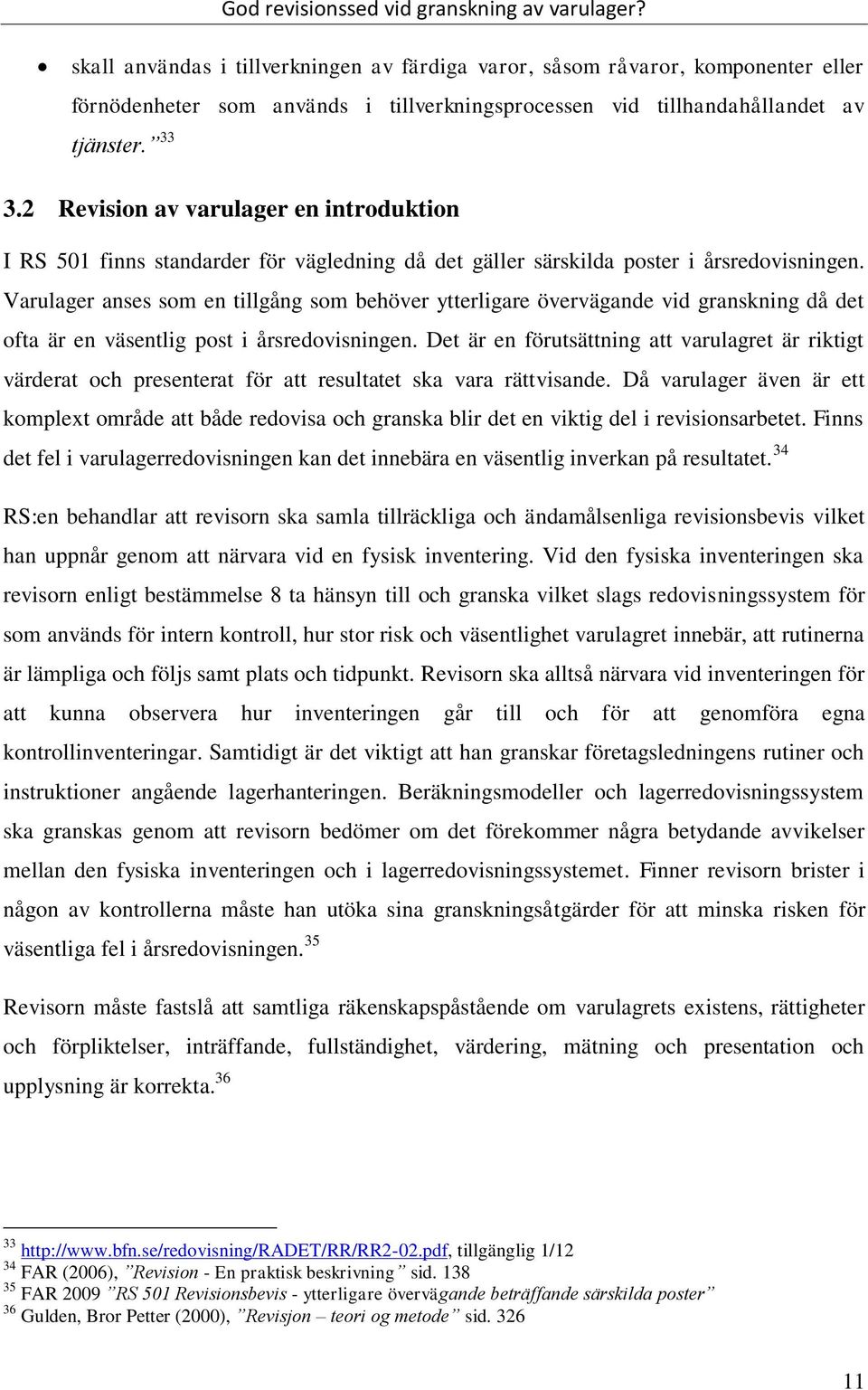 Varulager anses som en tillgång som behöver ytterligare övervägande vid granskning då det ofta är en väsentlig post i årsredovisningen.