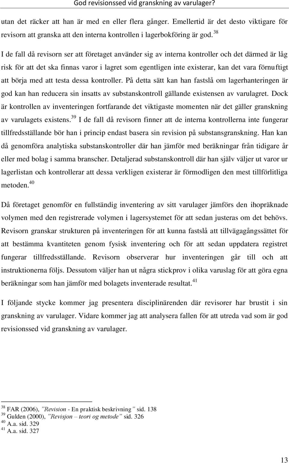 att börja med att testa dessa kontroller. På detta sätt kan han fastslå om lagerhanteringen är god kan han reducera sin insatts av substanskontroll gällande existensen av varulagret.