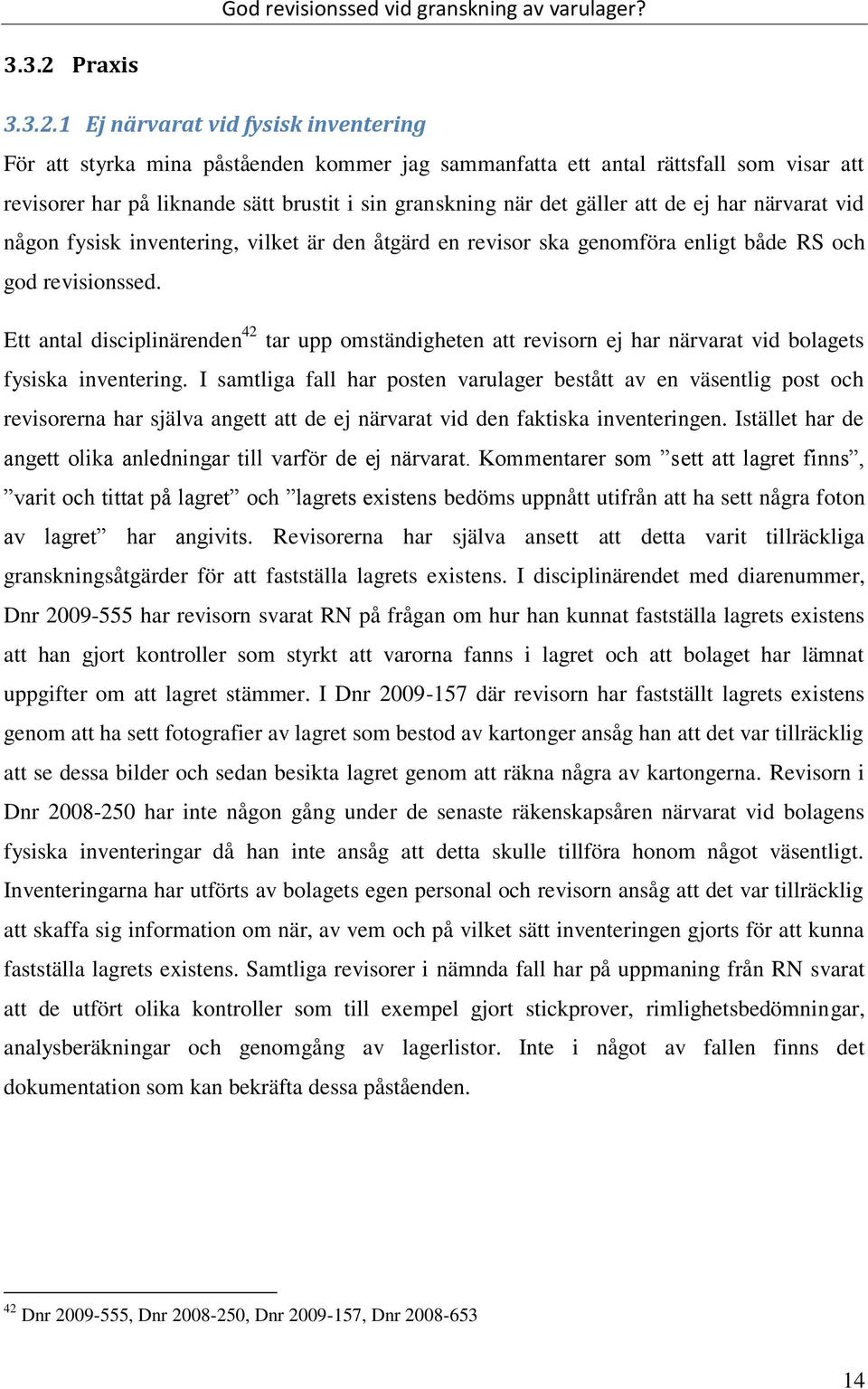 1 Ej närvarat vid fysisk inventering För att styrka mina påståenden kommer jag sammanfatta ett antal rättsfall som visar att revisorer har på liknande sätt brustit i sin granskning när det gäller att