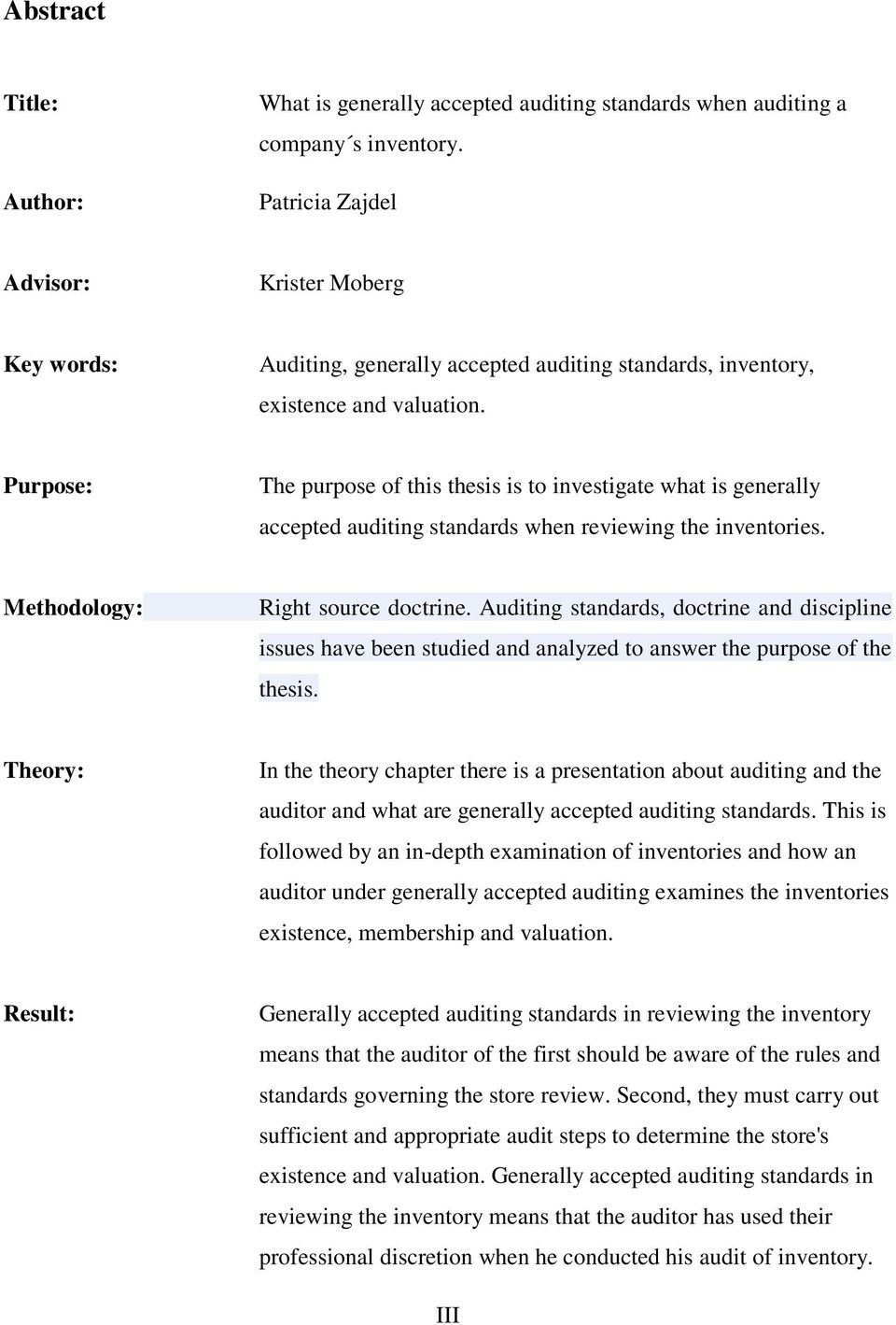 Purpose: The purpose of this thesis is to investigate what is generally accepted auditing standards when reviewing the inventories. Methodology: Right source doctrine.