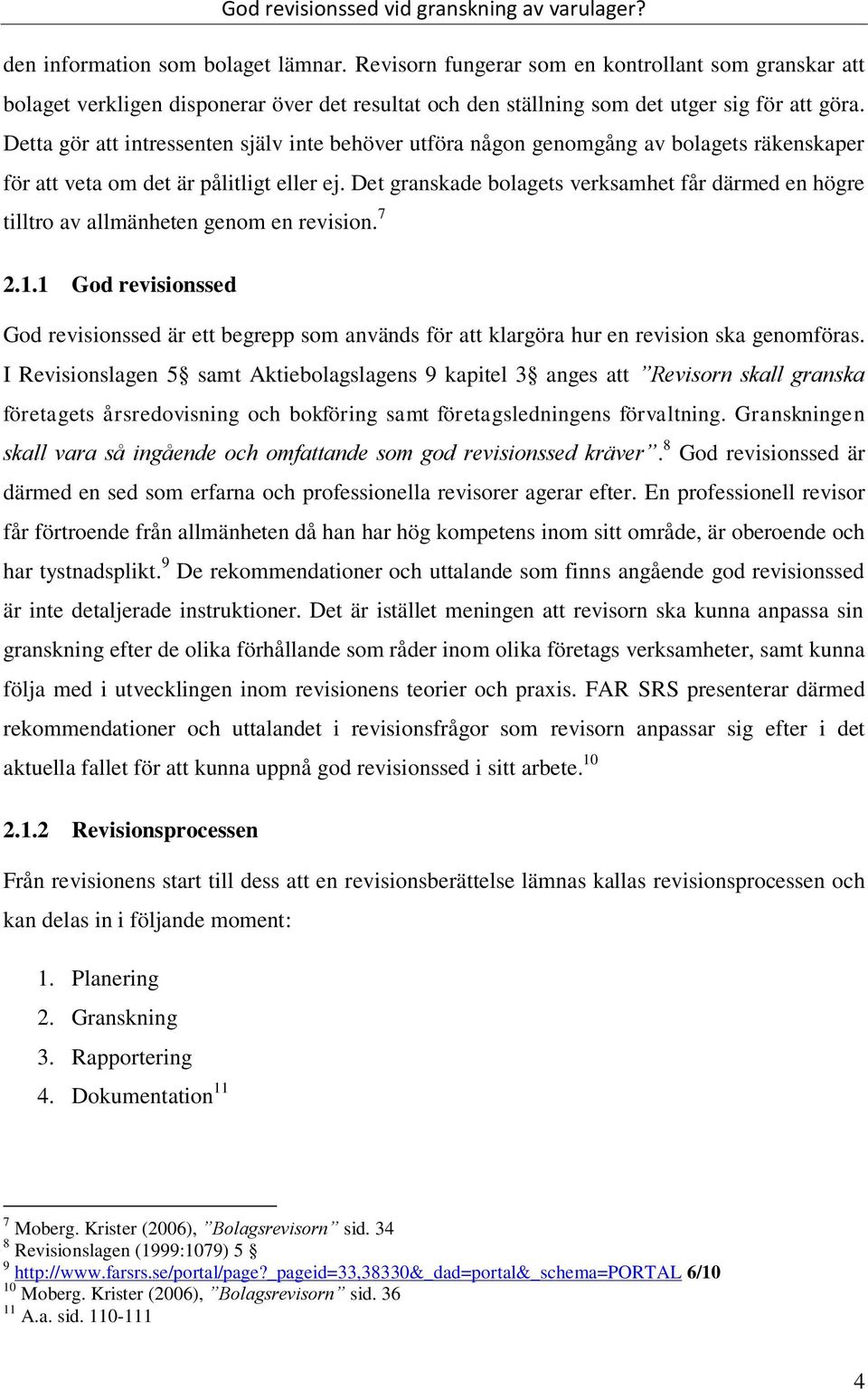 Det granskade bolagets verksamhet får därmed en högre tilltro av allmänheten genom en revision. 7 2.1.