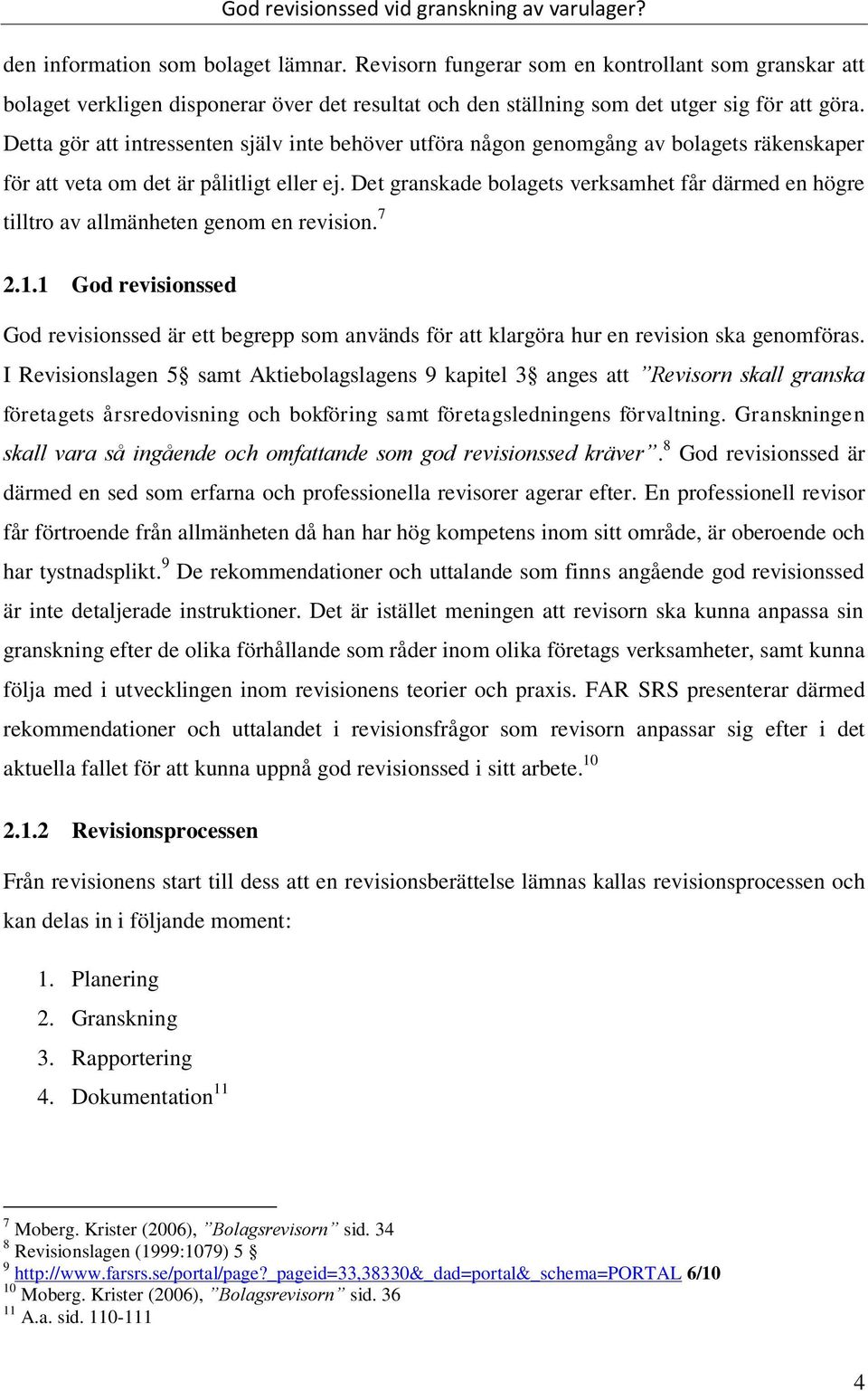 Det granskade bolagets verksamhet får därmed en högre tilltro av allmänheten genom en revision. 7 2.1.