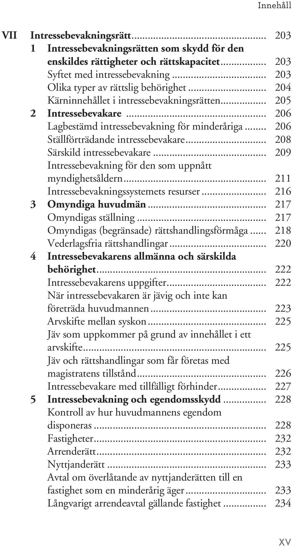 .. 209 Intressebevakning för den som uppnått myndighetsåldern... 211 Intressebevakningssystemets resurser... 216 3 Omyndiga huvudmän... 217 Omyndigas ställning.