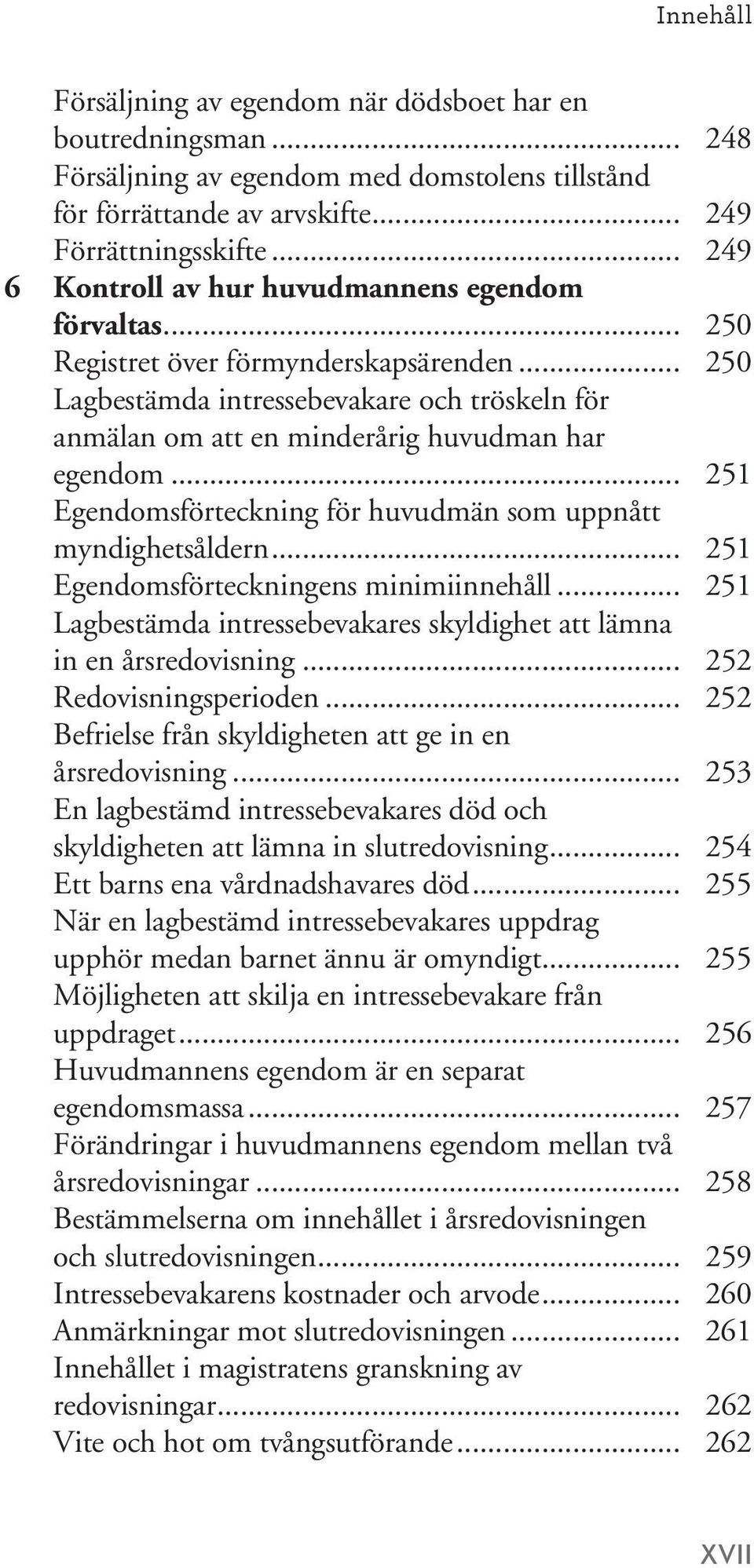 .. 250 Lagbestämda intressebevakare och tröskeln för anmälan om att en minderårig huvudman har egendom... 251 Egendomsförteckning för huvudmän som uppnått myndighetsåldern.