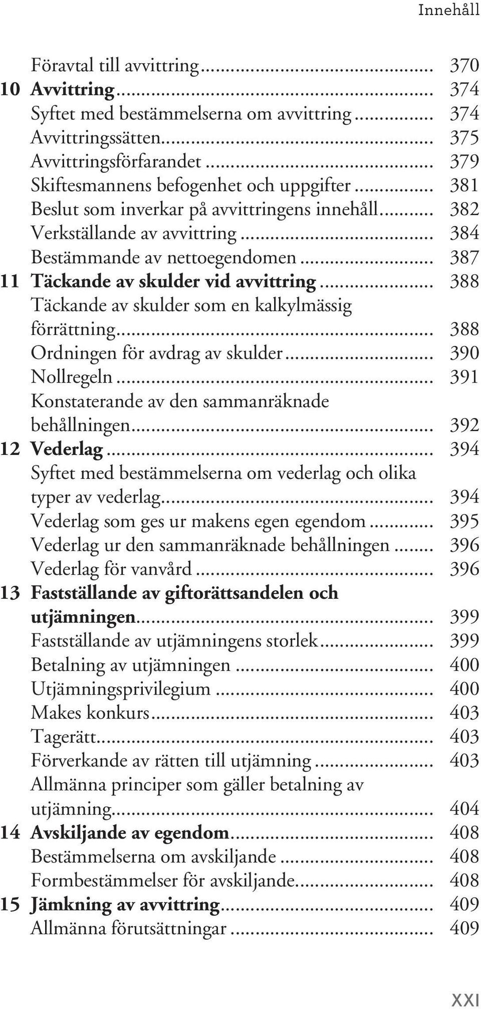 .. 388 Täckande av skulder som en kalkylmässig förrättning... 388 Ordningen för avdrag av skulder... 390 Nollregeln... 391 Konstaterande av den sammanräknade behållningen... 392 12 Vederlag.