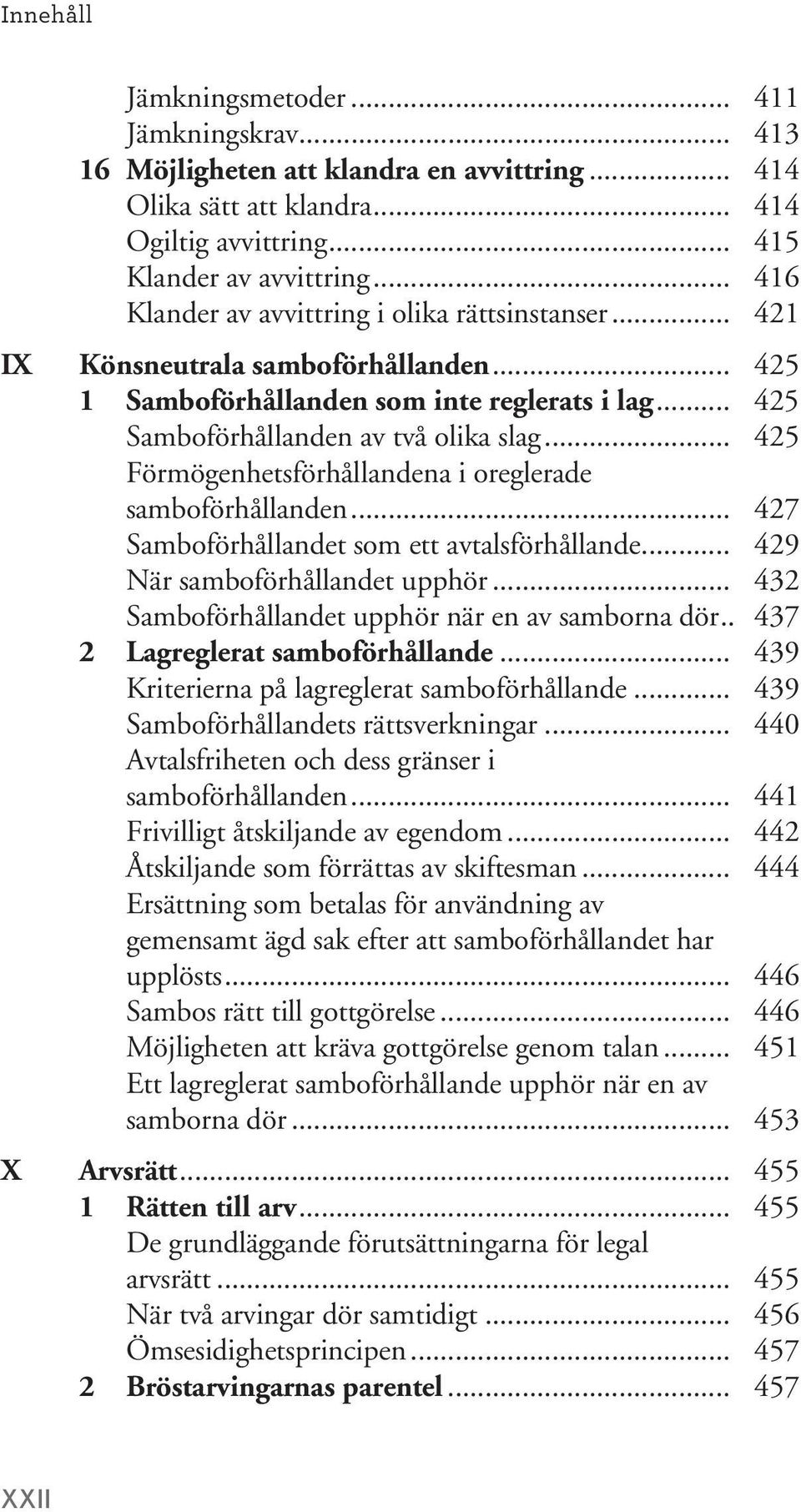 .. 425 Förmögenhetsförhållandena i oreglerade samboförhållanden... 427 Samboförhållandet som ett avtalsförhållande... 429 När samboförhållandet upphör.