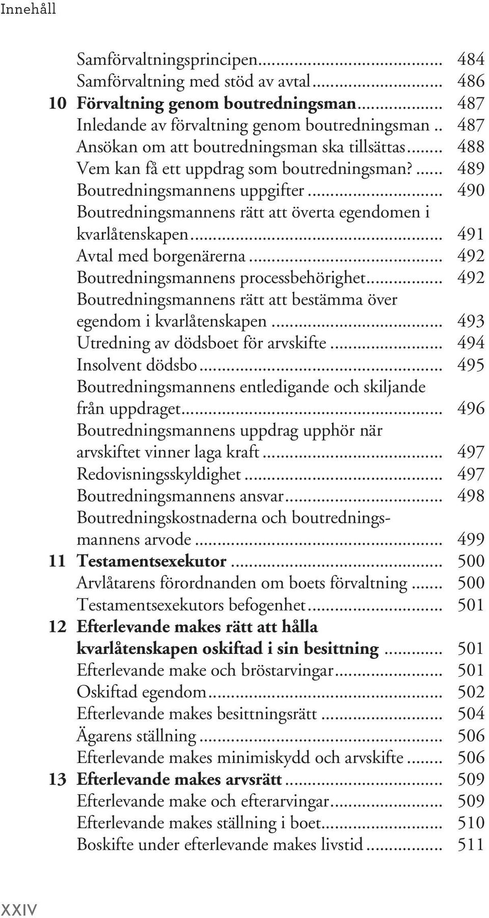 .. 490 Boutredningsmannens rätt att överta egendomen i kvarlåtenskapen... 491 Avtal med borgenärerna... 492 Boutredningsmannens processbehörighet.