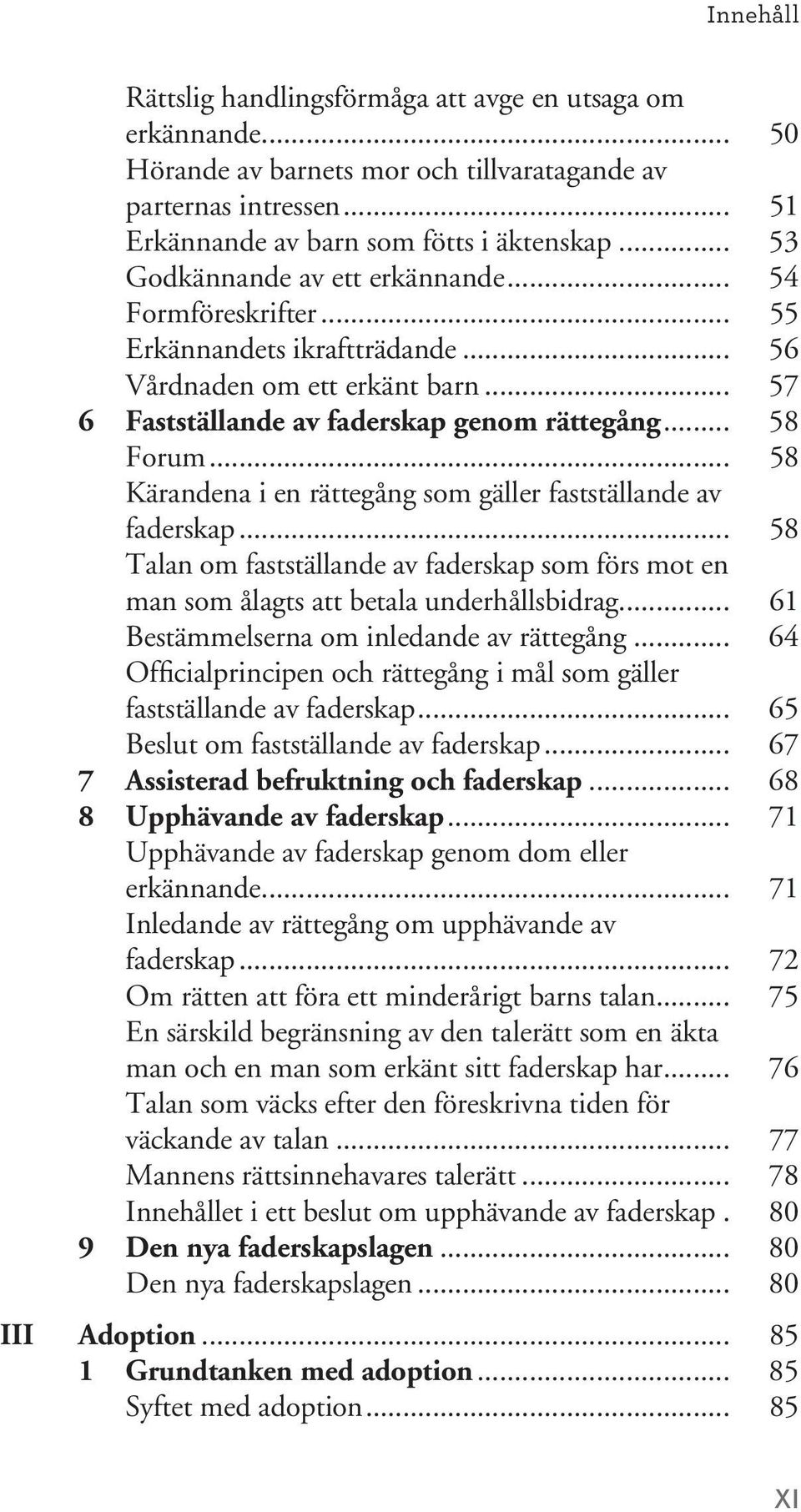 .. 58 Kärandena i en rättegång som gäller fastställande av faderskap... 58 Talan om fastställande av faderskap som förs mot en man som ålagts att betala underhållsbidrag.