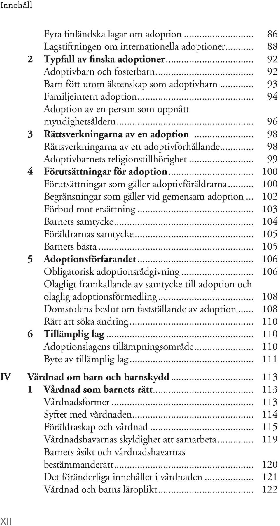 .. 98 Adoptivbarnets religionstillhörighet... 99 4 Förutsättningar för adoption... 100 Förutsättningar som gäller adoptivföräldrarna... 100 Begränsningar som gäller vid gemensam adoption.