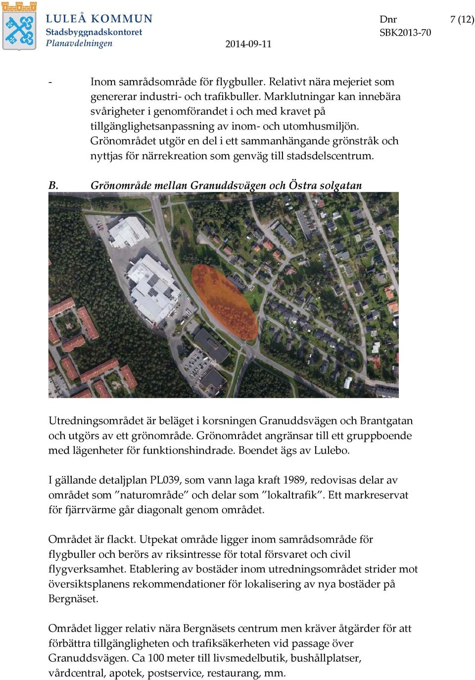 Grönområdet utgör en del i ett sammanhängande grönstråk och nyttjas för närrekreation som genväg till stadsdelscentrum. B.