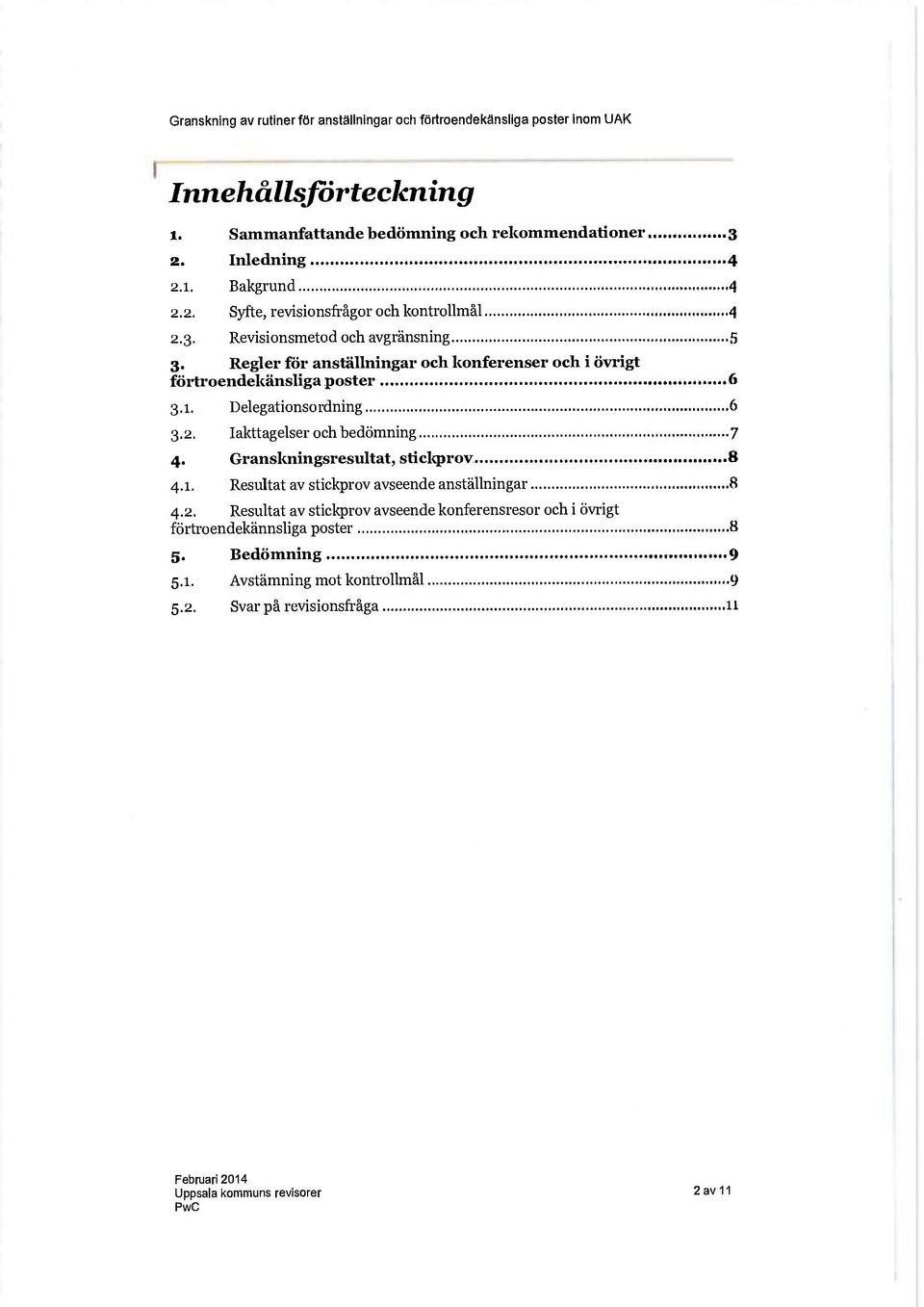 Delegationsordning 6 3.2. Iakttagelser och bedömning 7 4. Granskningsresultat, stickprov...8 4.1. Resultat av stickprov avseende anställningar 8 4.2. Resultat av stickprov avseende konferensresor och i övrigt förtroendekännsliga poster.