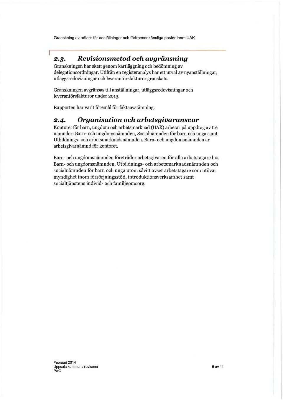 Granskningen avgränsas till anställningar, utläggsredovisningar och leverantörsfakturor under 2013. Rapporten har varit föremål för faktaavstämning. 2.4.