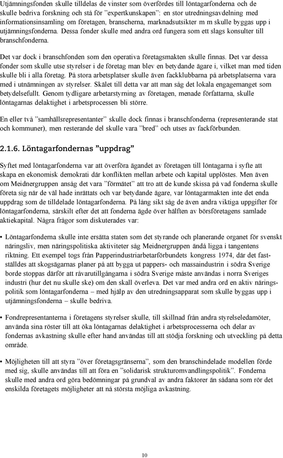 Det var dock i branschfonden som den operativa företagsmakten skulle finnas.