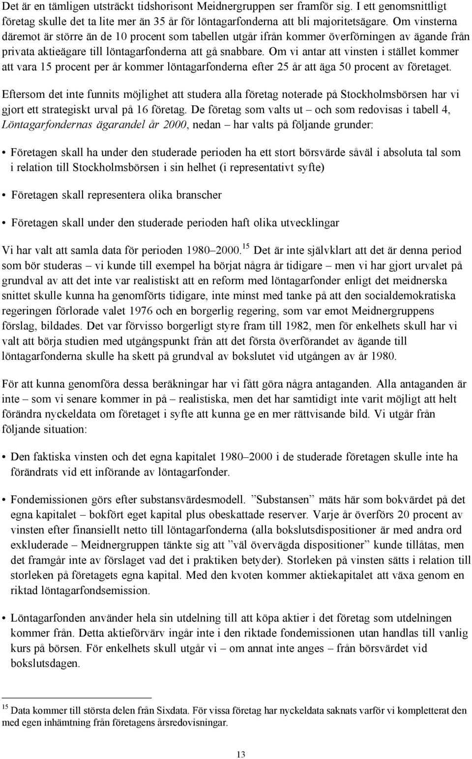 Om vi antar att vinsten i stället kommer att vara 15 procent per år kommer löntagarfonderna efter 25 år att äga 50 procent av företaget.