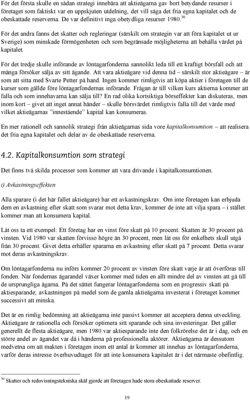 30 För det andra fanns det skatter och regleringar (särskilt om strategin var att föra kapitalet ut ur Sverige) som minskade förmögenheten och som begränsade möjligheterna att behålla värdet på