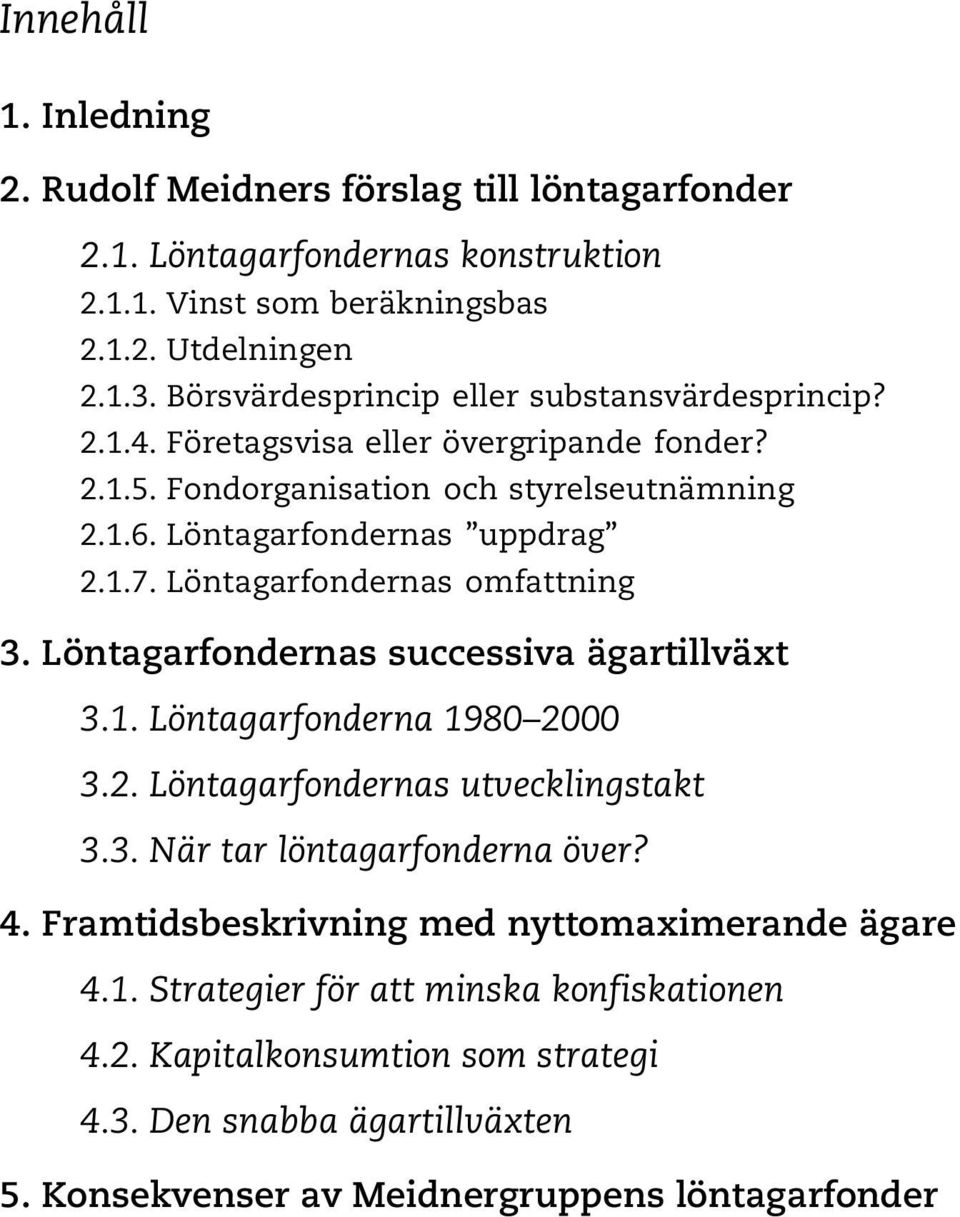 Löntagarfondernas omfattning 3. Löntagarfondernas successiva ägartillväxt 3.1. Löntagarfonderna 1980 2000 3.2. Löntagarfondernas utvecklingstakt 3.3. När tar löntagarfonderna över? 4.