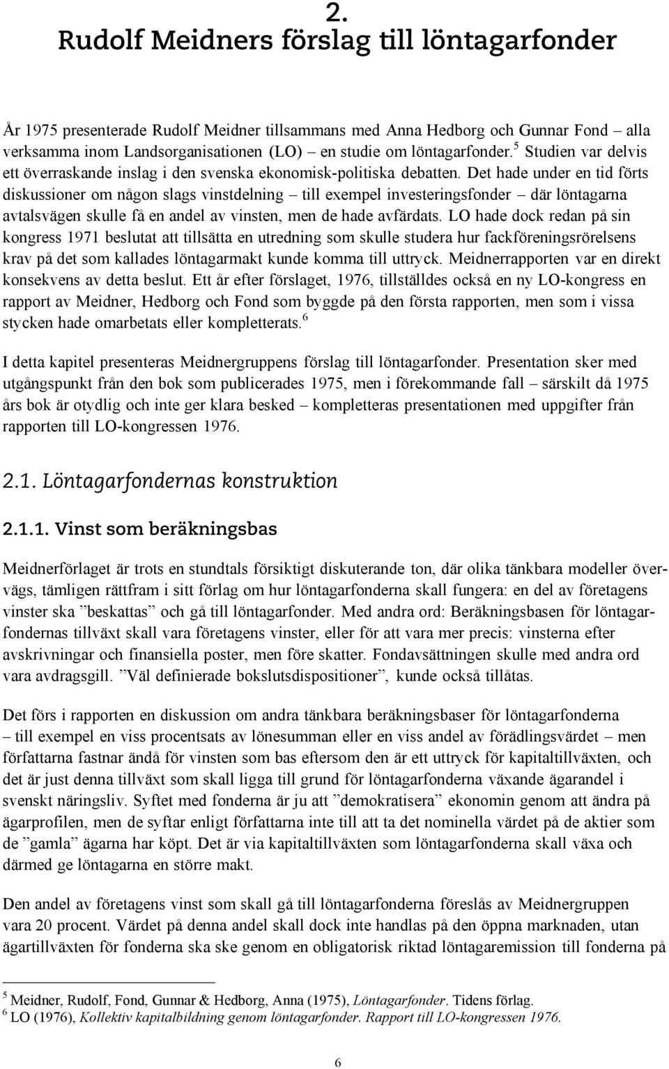 Det hade under en tid förts diskussioner om någon slags vinstdelning till exempel investeringsfonder där löntagarna avtalsvägen skulle få en andel av vinsten, men de hade avfärdats.