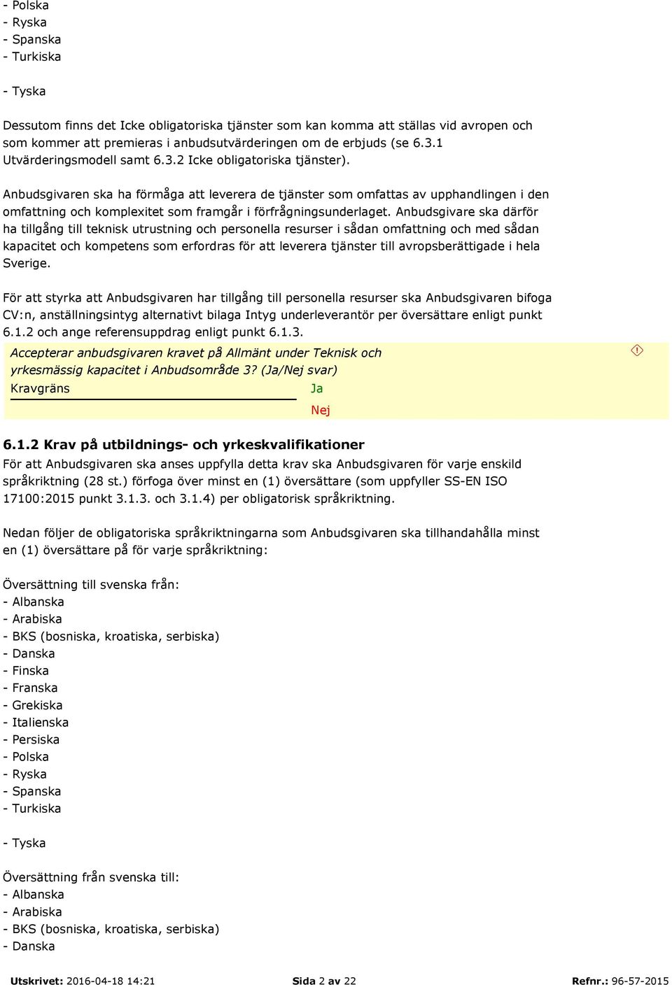 Anbudsgivaren ska ha förmåga att leverera de tjänster som omfattas av upphandlingen i den omfattning och komplexitet som framgår i förfrågningsunderlaget.