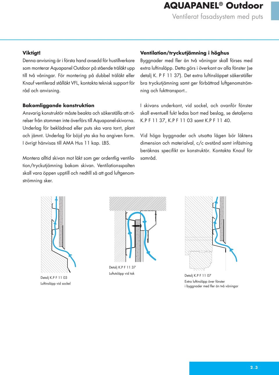 Ventilation/tryckutjämning i höghus Byggnader med fler än två våningar skall förses med extra luftinsläpp. Detta görs i överkant av alla fönster (se detalj K. P F 37).