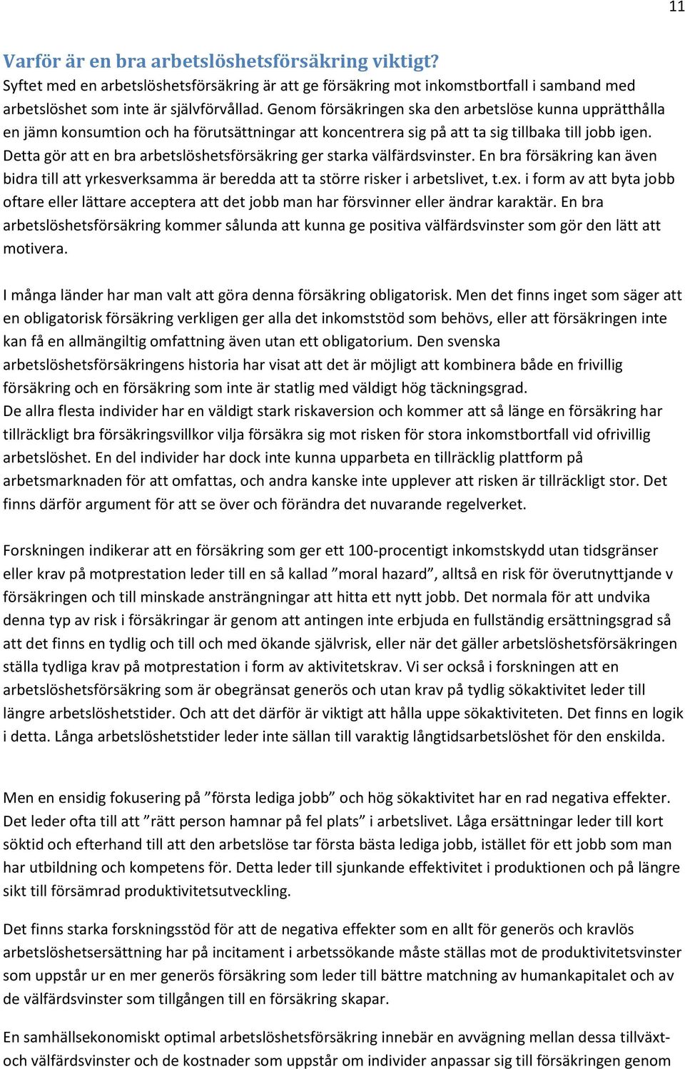 Detta gör att en bra arbetslöshetsförsäkring ger starka välfärdsvinster. En bra försäkring kan även bidra till att yrkesverksamma är beredda att ta större risker i arbetslivet, t.ex.