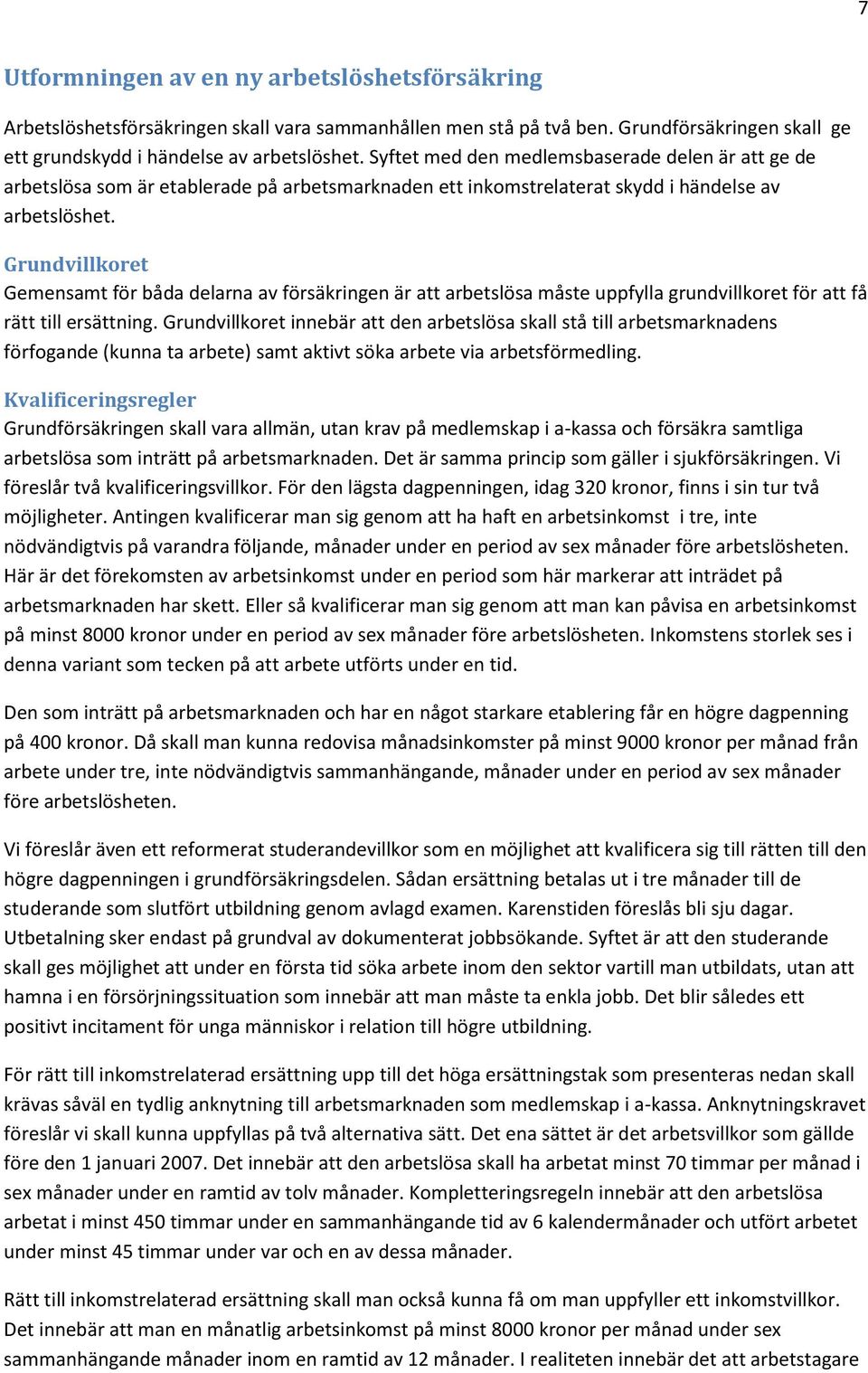 Grundvillkoret Gemensamt för båda delarna av försäkringen är att arbetslösa måste uppfylla grundvillkoret för att få rätt till ersättning.