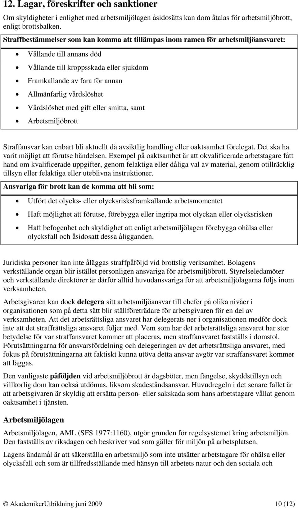 vårdslöshet Vårdslöshet med gift eller smitta, samt Arbetsmiljöbrott Straffansvar kan enbart bli aktuellt då avsiktlig handling eller oaktsamhet förelegat.