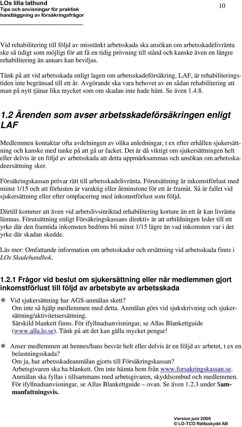 Avgörande ska vara behovet av en sådan rehabilitering att man på nytt tjänar lika mycket som om skadan inte hade hänt. Se även 1.