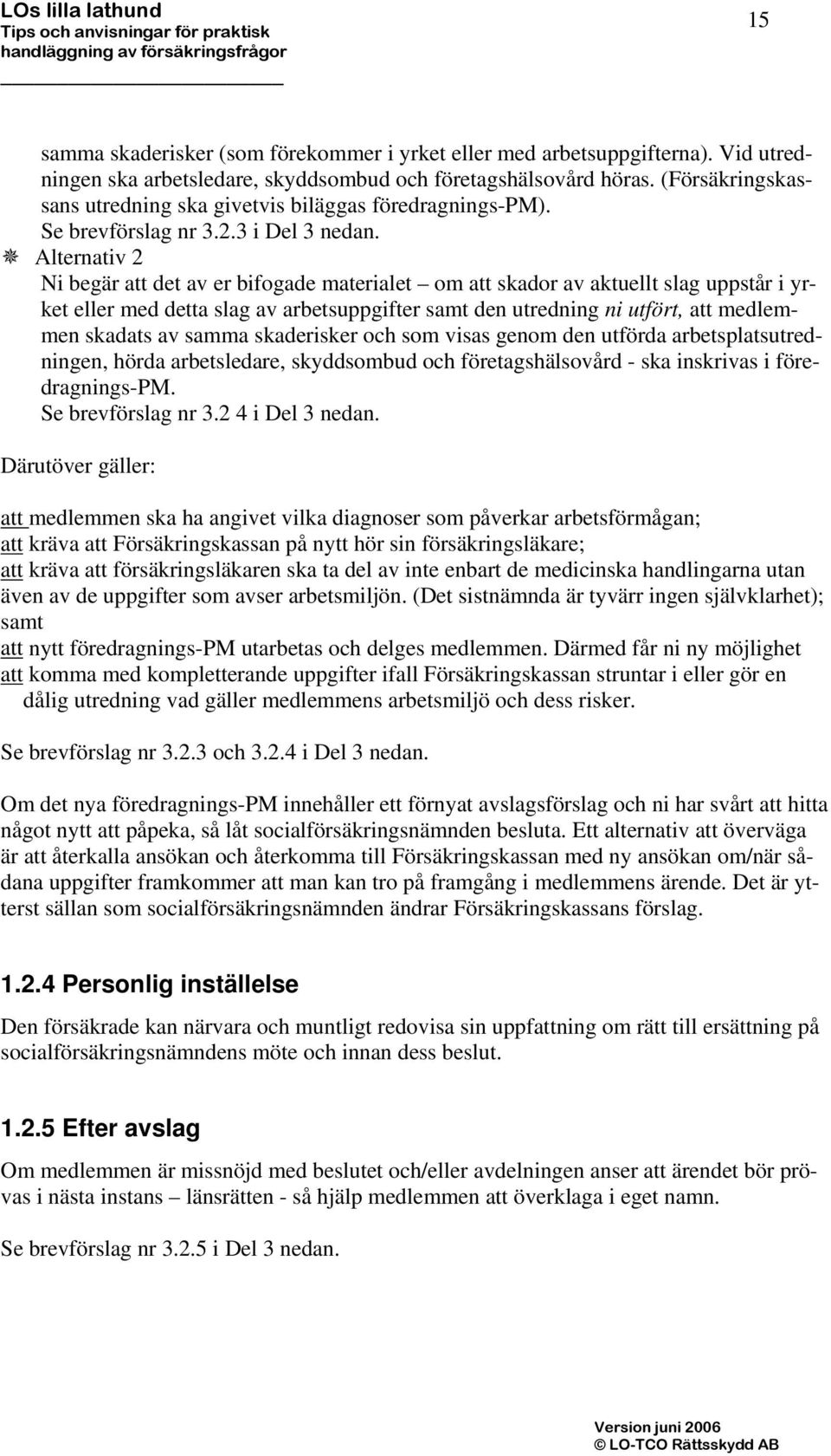 Alternativ 2 Ni begär att det av er bifogade materialet om att skador av aktuellt slag uppstår i yrket eller med detta slag av arbetsuppgifter samt den utredning ni utfört, att medlemmen skadats av