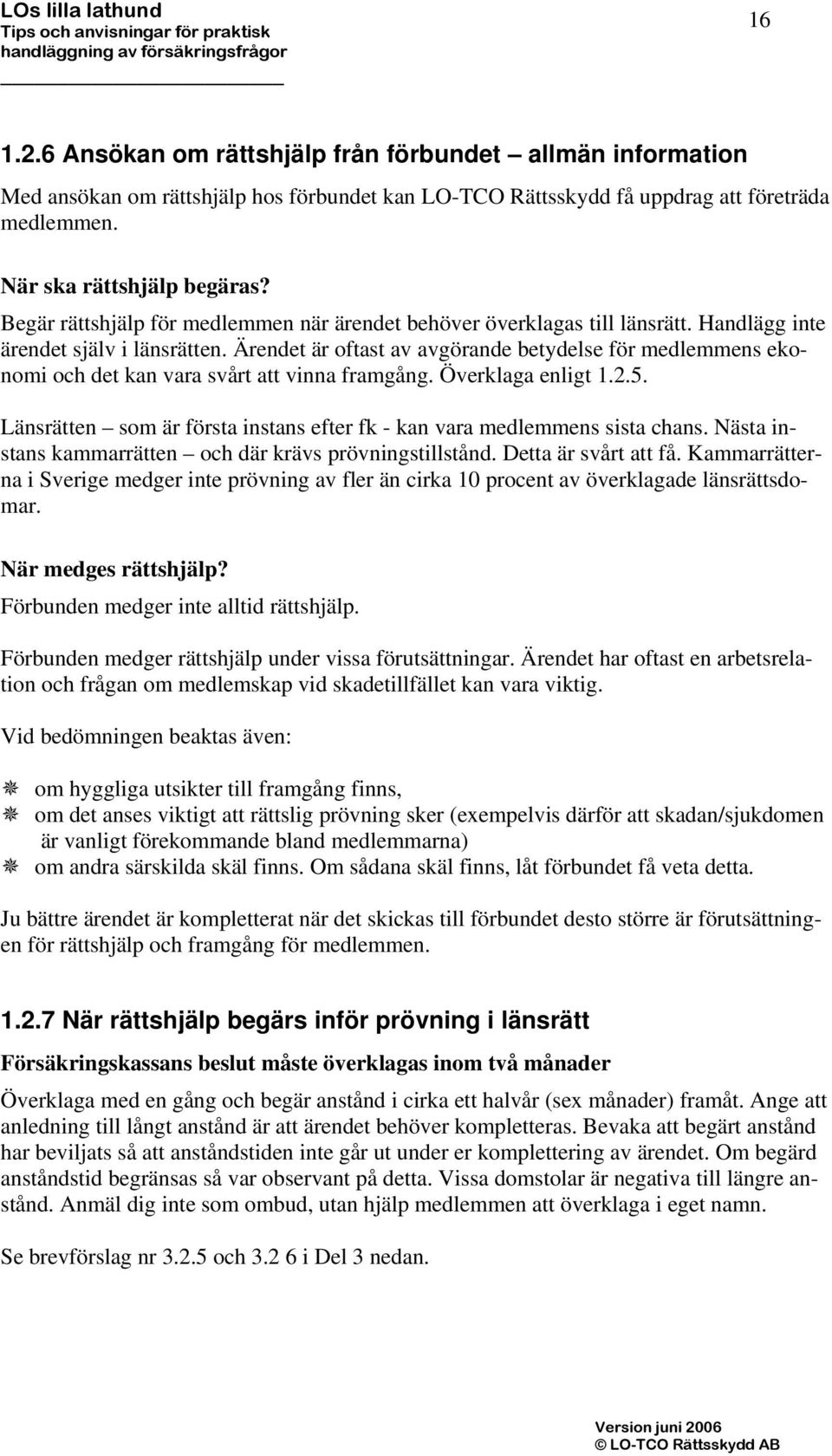 Ärendet är oftast av avgörande betydelse för medlemmens ekonomi och det kan vara svårt att vinna framgång. Överklaga enligt 1.2.5.