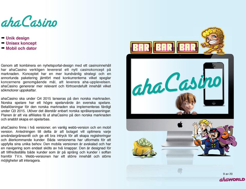 ahacasino genererar mer relevant och förtroendefullt innehåll vilket sökmotorer uppskattar. ahacasino ska under Q4 2015 lanseras på den norska marknaden.