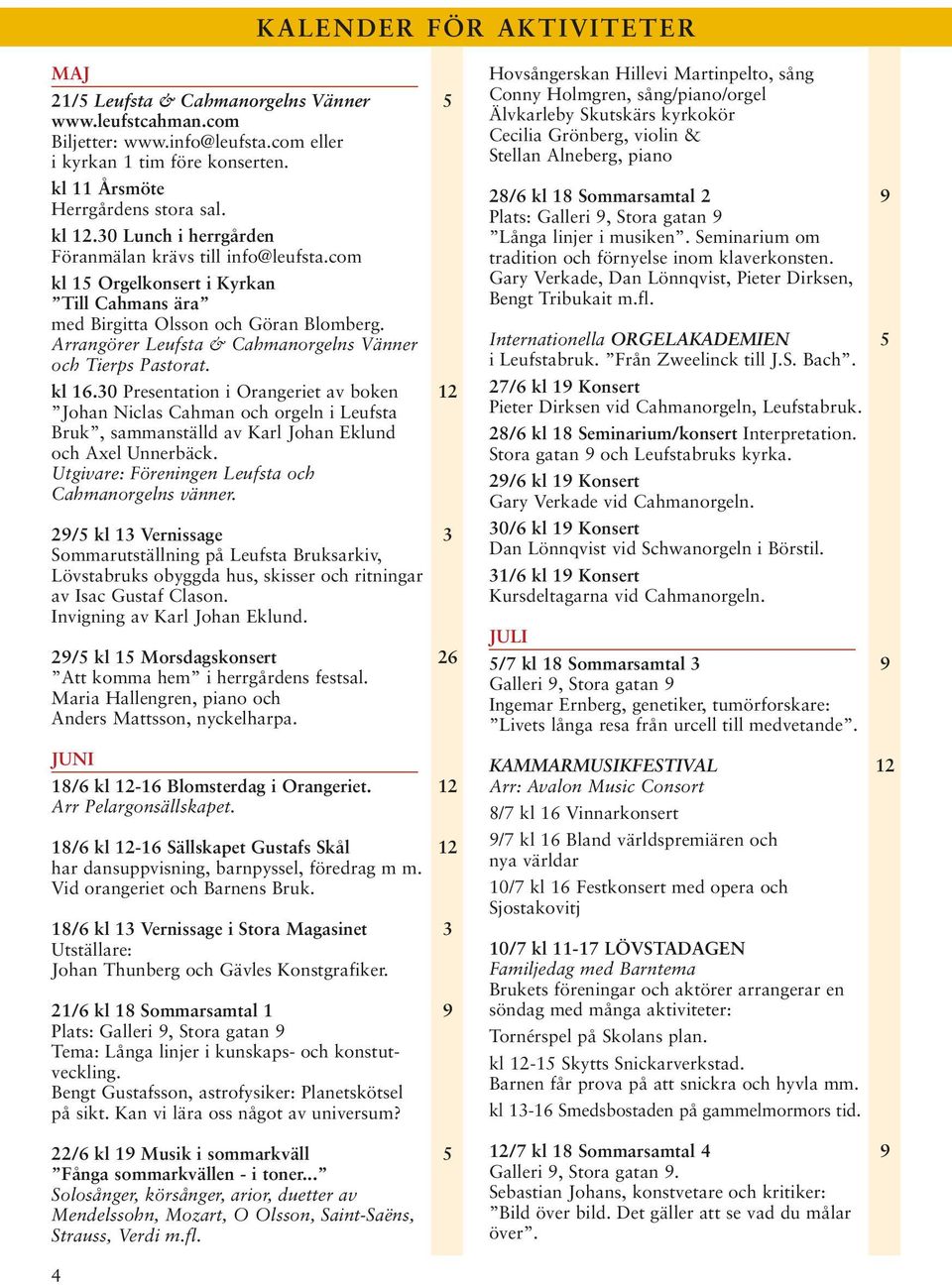 Arrangörer Leufsta & Cahmanorgelns Vänner och Tierps Pastorat. kl 6.