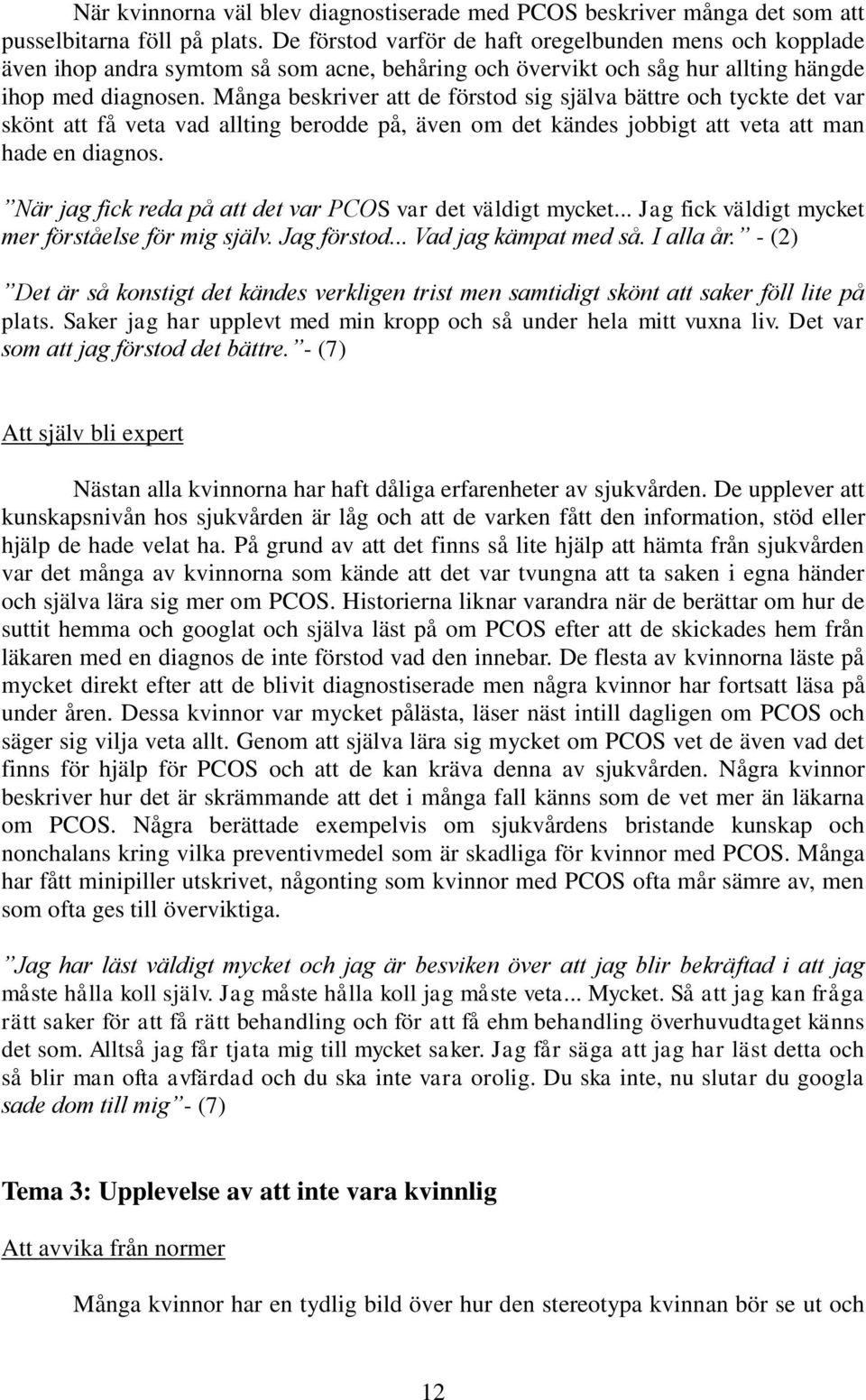 Många beskriver att de förstod sig själva bättre och tyckte det var skönt att få veta vad allting berodde på, även om det kändes jobbigt att veta att man hade en diagnos.