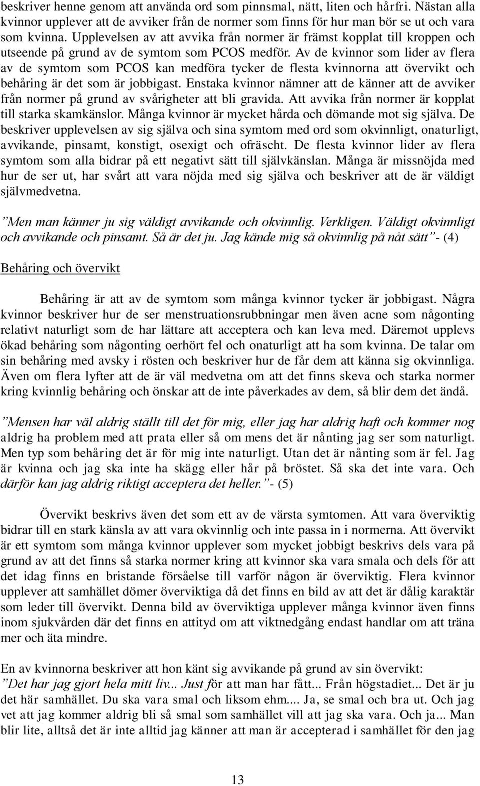 Av de kvinnor som lider av flera av de symtom som PCOS kan medföra tycker de flesta kvinnorna att övervikt och behåring är det som är jobbigast.