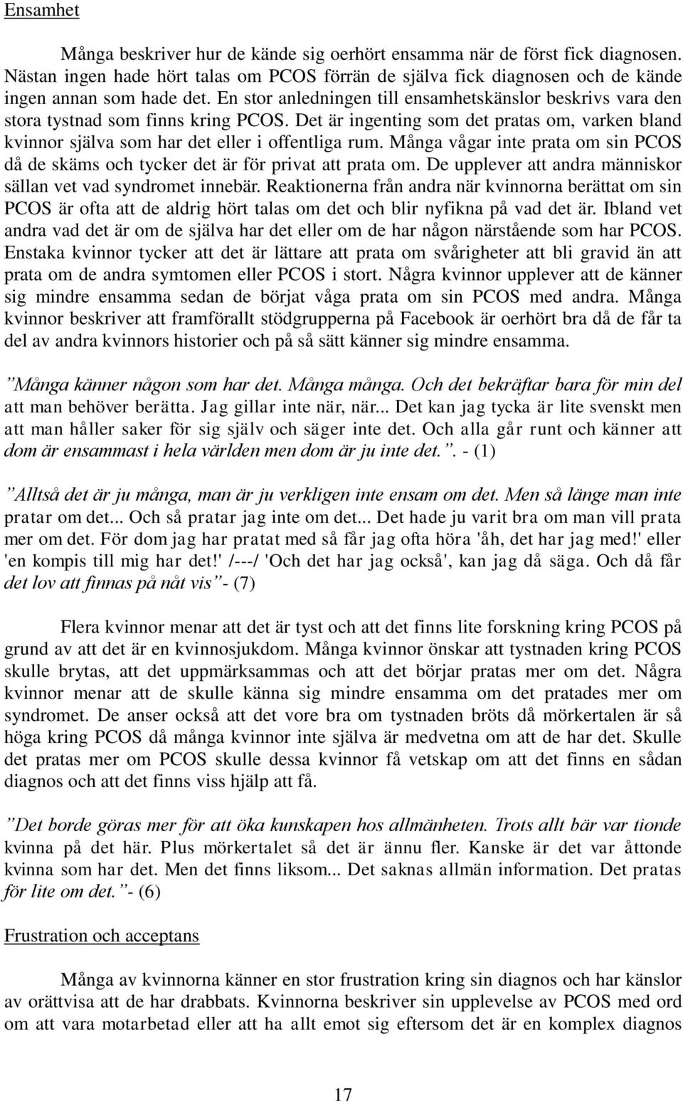 Många vågar inte prata om sin PCOS då de skäms och tycker det är för privat att prata om. De upplever att andra människor sällan vet vad syndromet innebär.