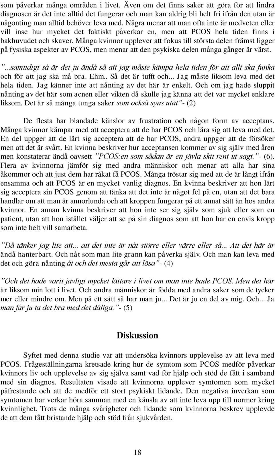 Några menar att man ofta inte är medveten eller vill inse hur mycket det faktiskt påverkar en, men att PCOS hela tiden finns i bakhuvudet och skaver.