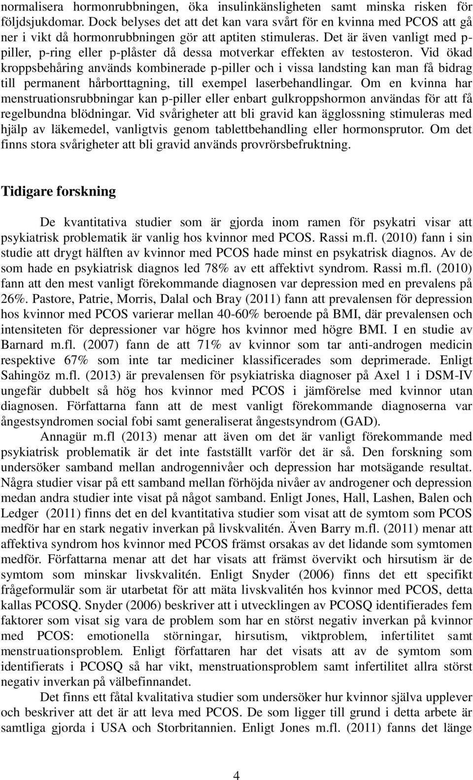 Det är även vanligt med p- piller, p-ring eller p-plåster då dessa motverkar effekten av testosteron.